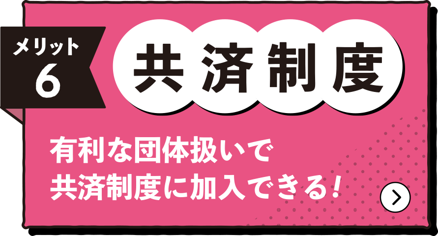 共済制度。有利な団体扱いで共済制度に加入できる!