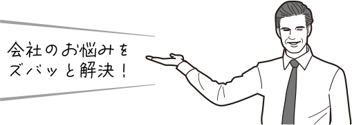 会社のお悩みをズバッと解決!