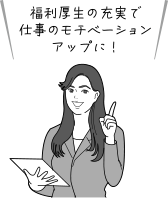 福利厚生の充実で仕事のモチベーションアップに!