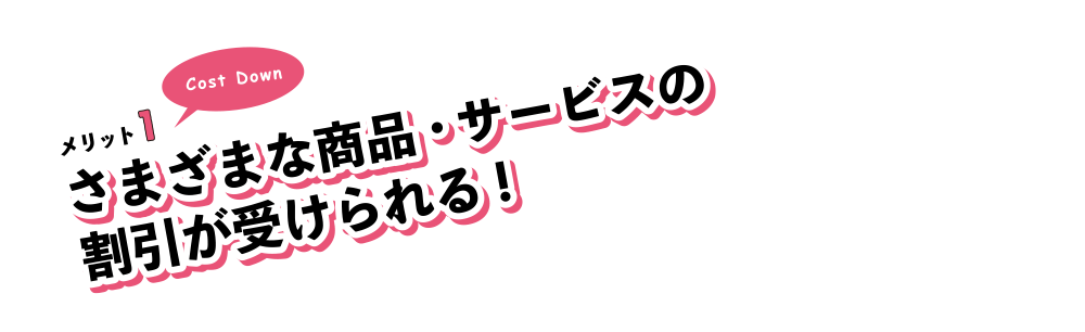 メリット1。さまざまな商品・サービスの割引が受けられる!