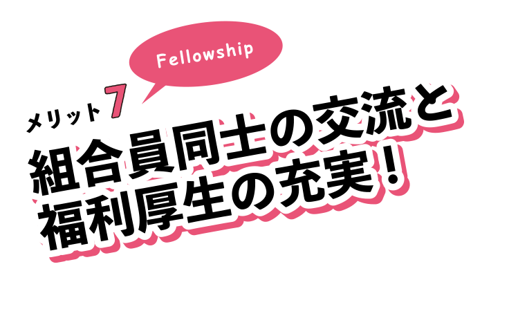 メリット7。組合員同士の交流と福利厚生の充実!